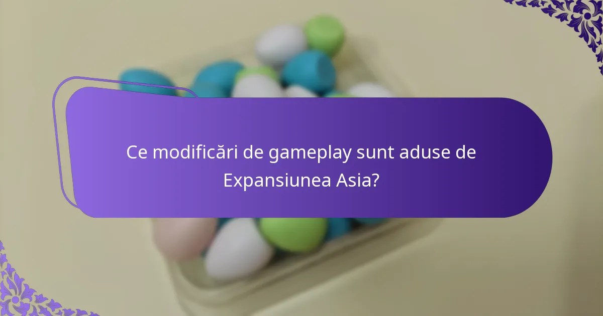 Ce modificări de gameplay sunt aduse de Expansiunea Asia?