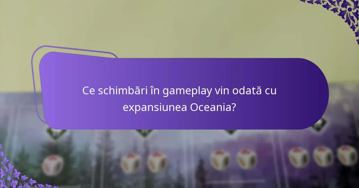 Ce schimbări în gameplay vin odată cu expansiunea Oceania?