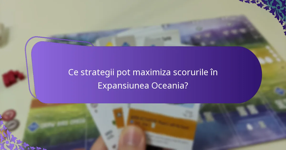 Ce strategii pot maximiza scorurile în Expansiunea Oceania?